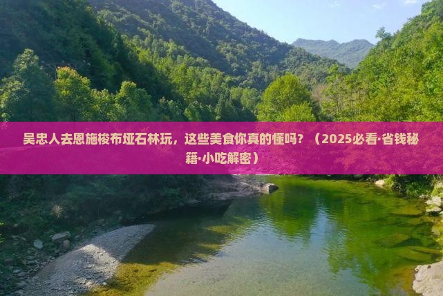 吴忠到恩施梭布垭石林旅游小吃