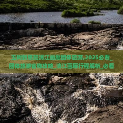 玉树到恩施清江画廊团体旅游