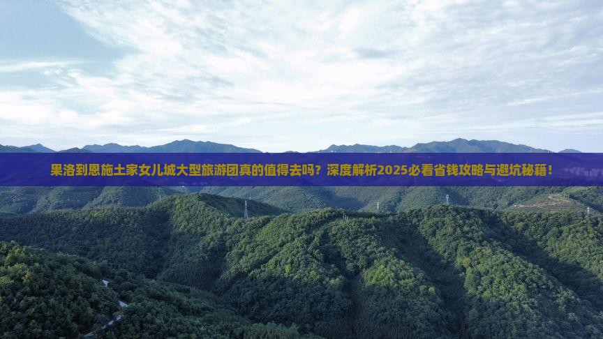 果洛到恩施土家女儿城大型旅游团