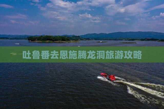 吐鲁番去恩施腾龙洞旅游