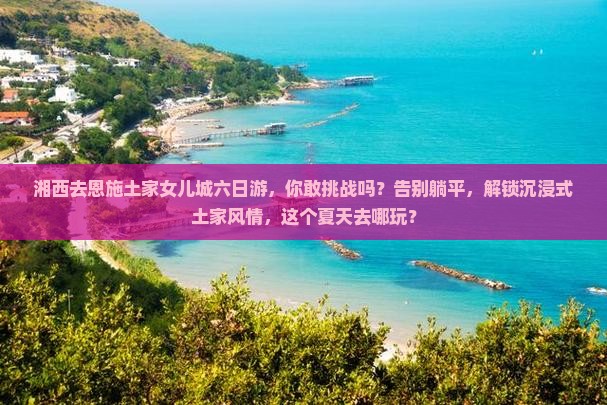 湘西去恩施土家女儿城六日游