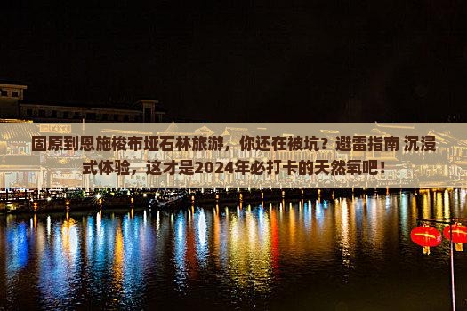 固原到恩施梭布垭石林旅游