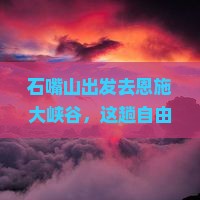 石嘴山去恩施大峡谷自由行