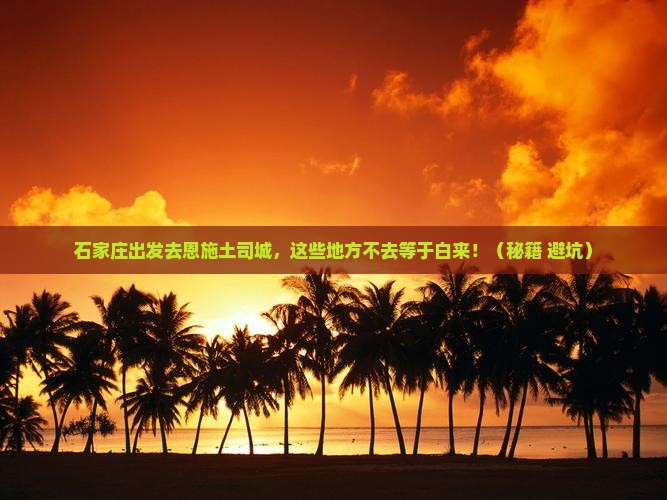 石家庄到恩施土司城必去地