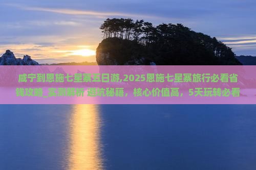 咸宁到恩施七星寨五日游 咸宁到恩施七星寨五日游