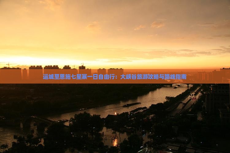 运城至恩施七星寨一日自由行：大峡谷旅游攻略与路线指南