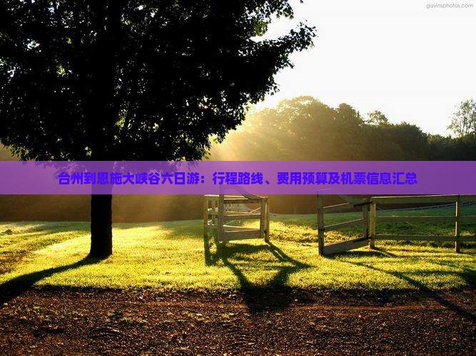 台州到恩施大峡谷六日游：行程路线、费用预算及机票信息汇总
