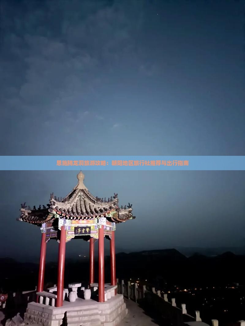 恩施腾龙洞旅游攻略：朝阳地区旅行社推荐与出行指南