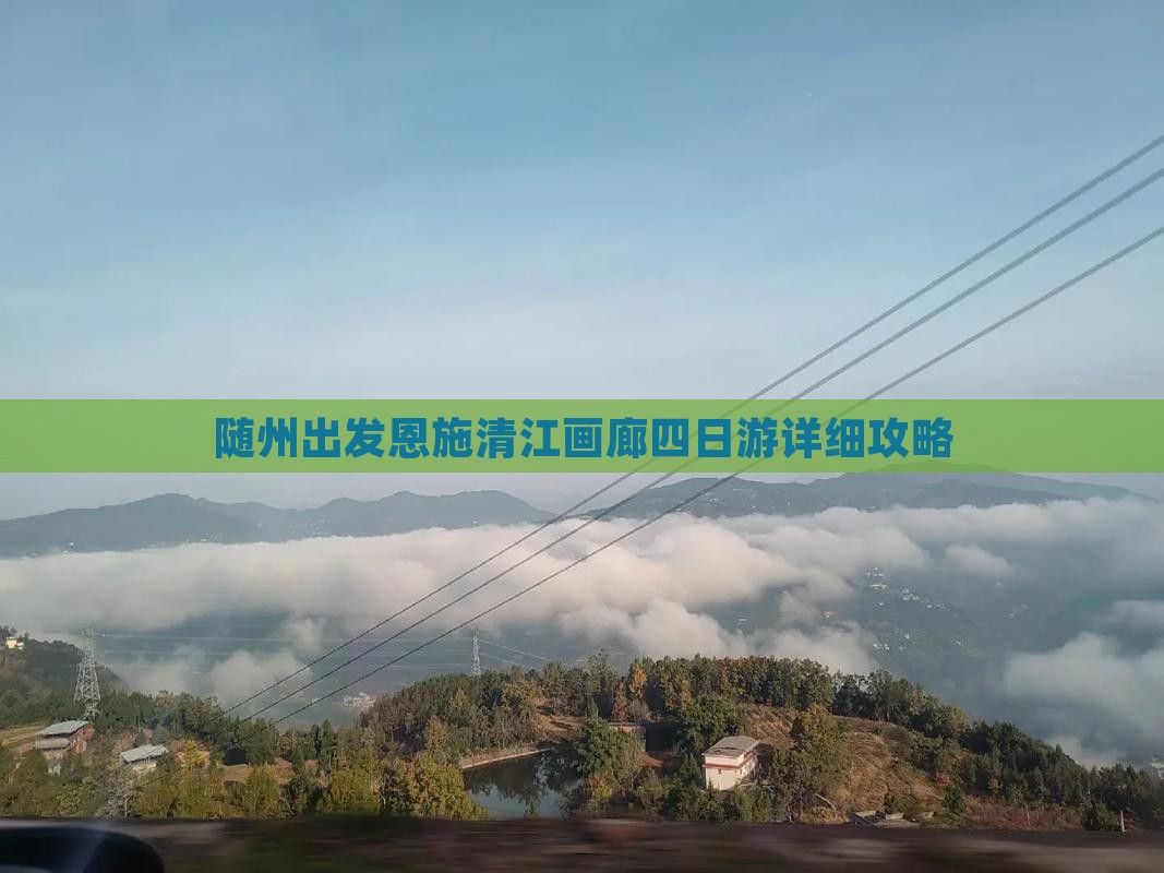 随州出发恩施清江画廊四日游详细攻略 随州出发恩施清江画廊四日游详细攻略