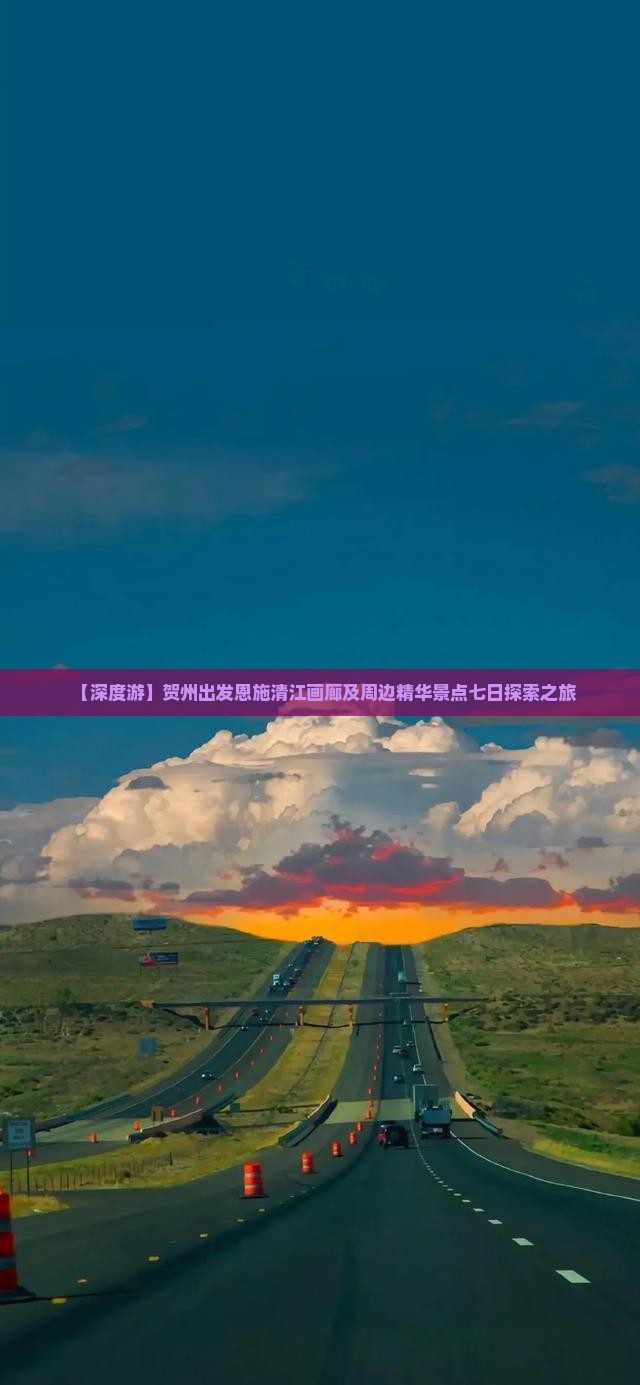 【深度游】贺州出发恩施清江画廊及周边精华景点七日探索之旅