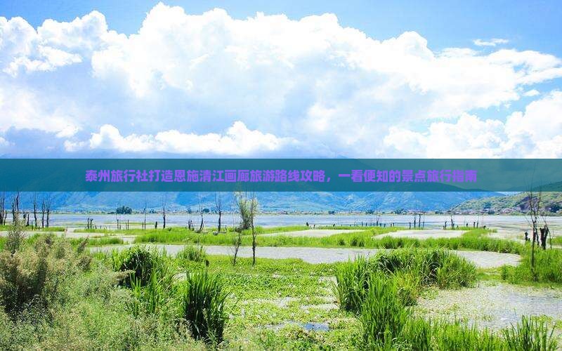 泰州旅行社打造恩施清江画廊旅游路线攻略，一看便知的景点旅行指南