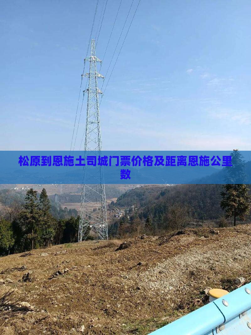 松原到恩施土司城门票价格及距离恩施公里数