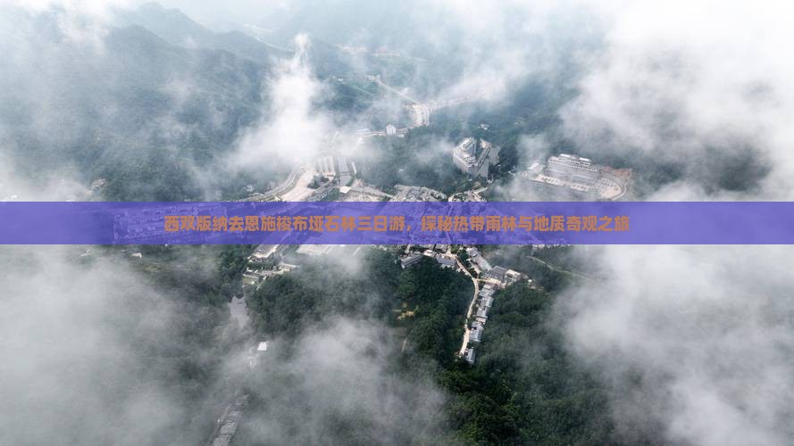 西双版纳去恩施梭布垭石林三日游，探秘热带雨林与地质奇观之旅
