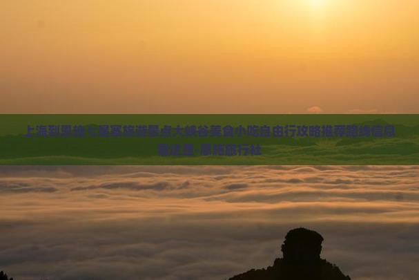 上海到恩施七星寨旅游景点大峡谷美食小吃自由行攻略推荐路线信息看这里-恩施旅行社 上海到恩施七星寨旅游景点大峡谷美食小吃自由行攻略推荐路线信息看这里-恩施旅行社