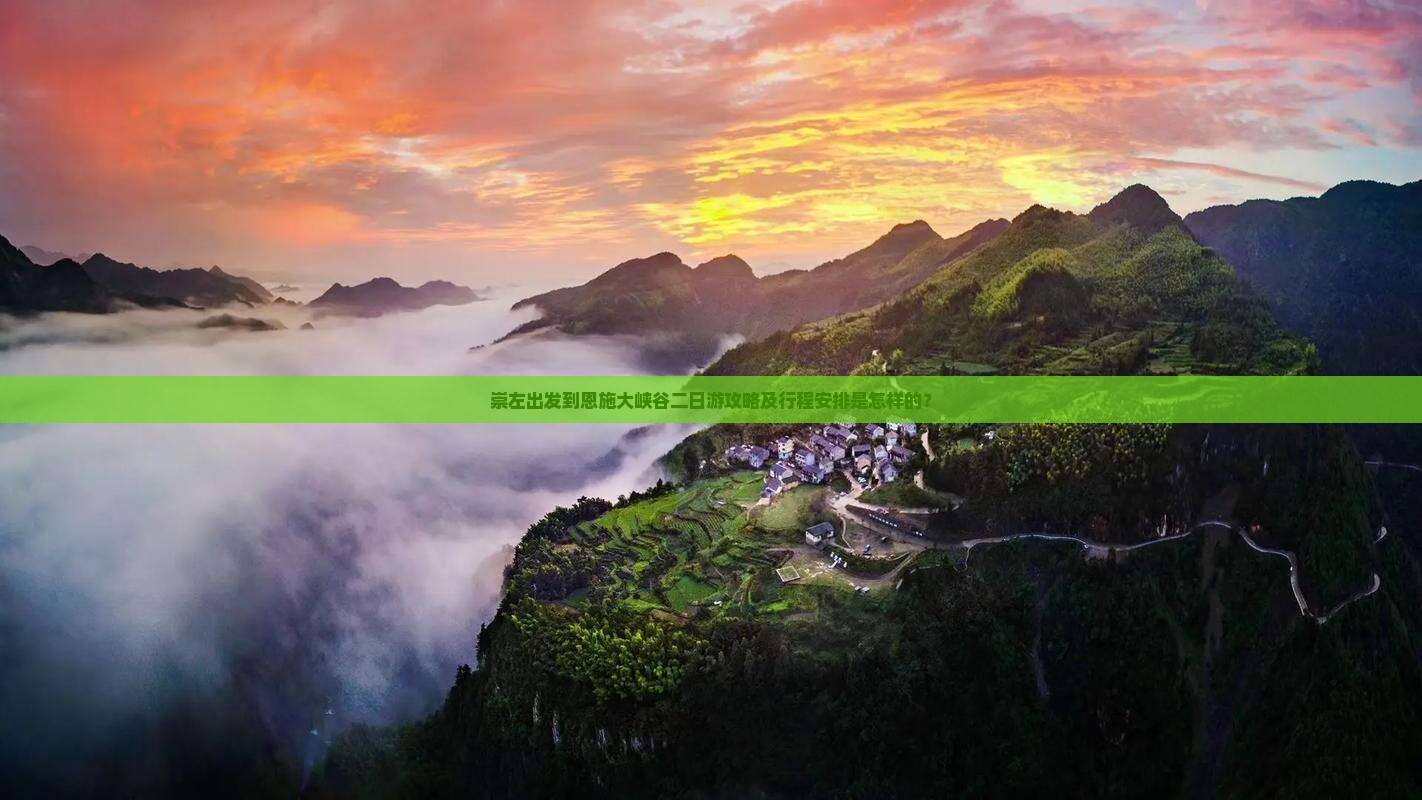 崇左出发到恩施大峡谷二日游攻略及行程安排是怎样的？