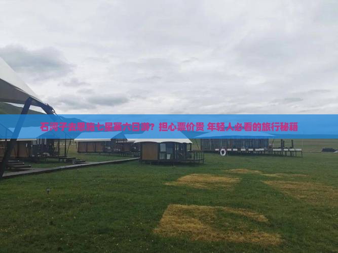 石河子去恩施七星寨六日游？担心票价贵+年轻人必看的旅行秘籍