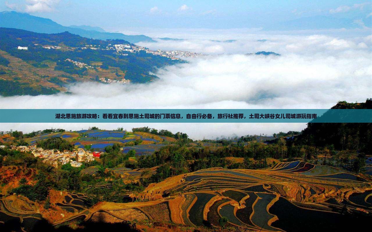 湖北恩施旅游攻略：看看宜春到恩施土司城的门票信息，自由行必备，旅行社推荐，土司大峡谷女儿司城游玩指南