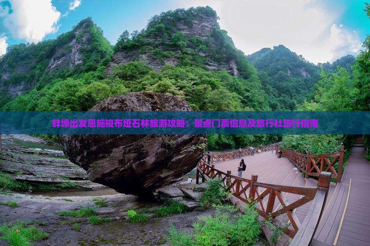蚌埠出发恩施梭布垭石林旅游攻略：景点门票信息及旅行社旅行指南