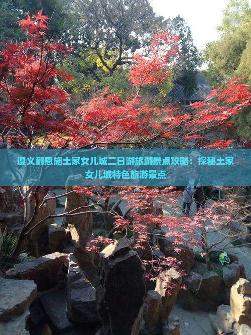 遵义到恩施土家女儿城二日游旅游景点攻略：探秘土家女儿城特色旅游景点