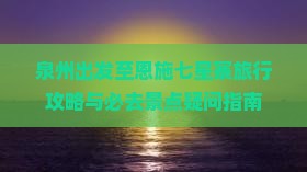 泉州出发至恩施七星寨旅行攻略与必去景点疑问指南