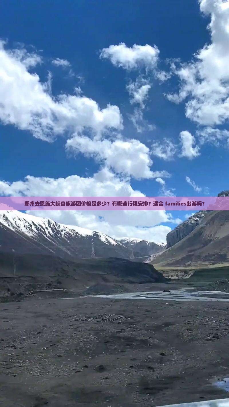 郑州去恩施大峡谷旅游团价格是多少？有哪些行程安排？适合 families出游吗？