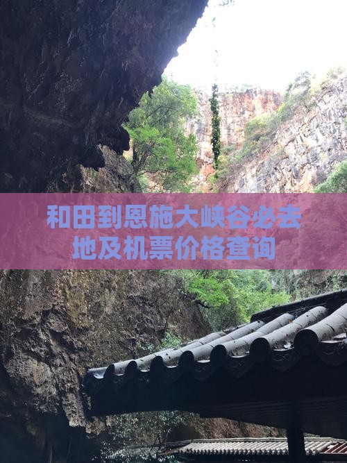 和田到恩施大峡谷必去地及机票价格查询