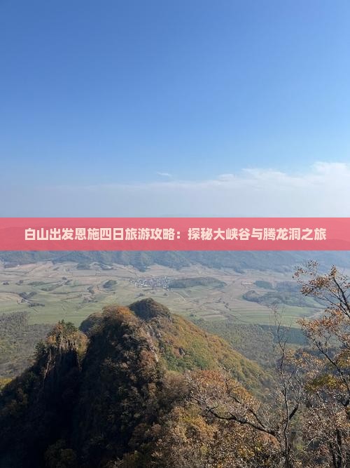 白山出发恩施四日旅游攻略：探秘大峡谷与腾龙洞之旅