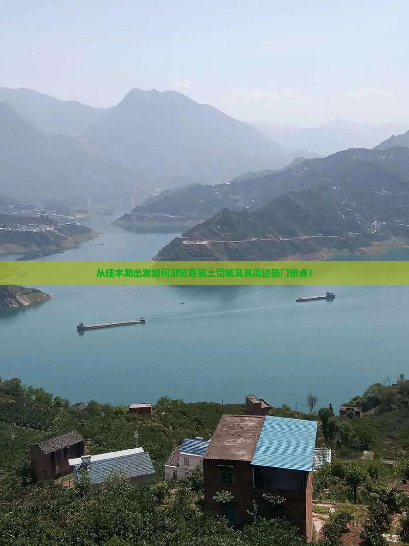 从佳木斯出发如何游览恩施土司城及其周边热门景点？