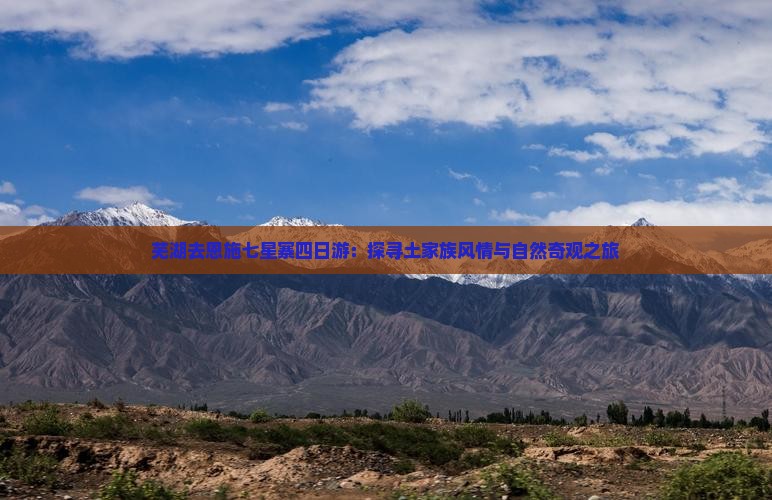 芜湖去恩施七星寨四日游：探寻土家族风情与自然奇观之旅