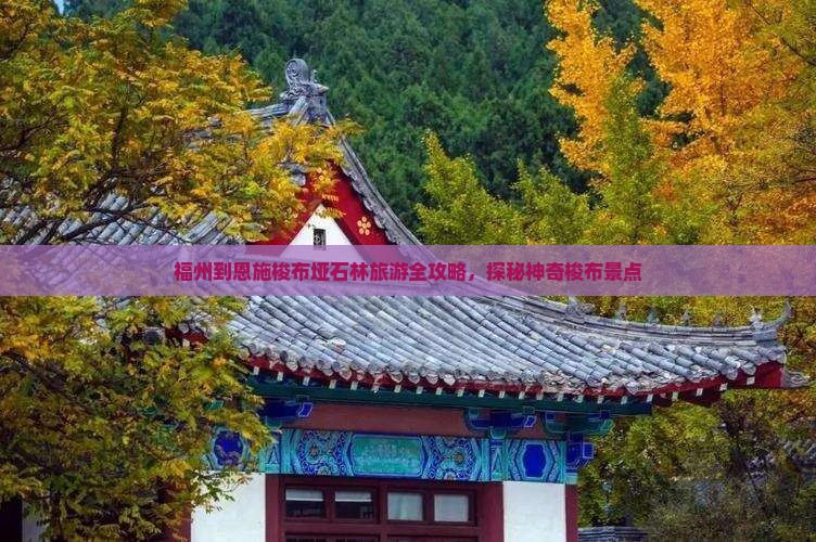 福州到恩施梭布垭石林旅游全攻略，探秘神奇梭布景点
