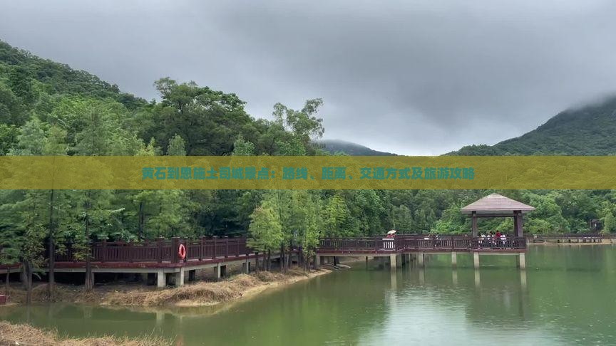 黄石到恩施土司城景点：路线、距离、交通方式及旅游攻略