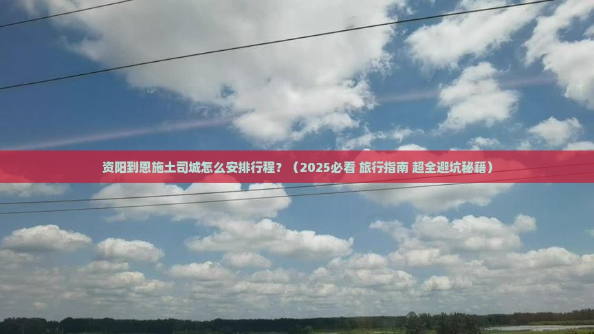资阳到恩施土司城哪里玩