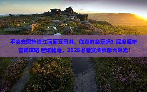 平凉去恩施清江画廊五日游