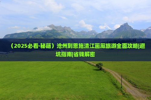 沧州到恩施清江画廊团体旅游 沧州到恩施清江画廊团体旅游