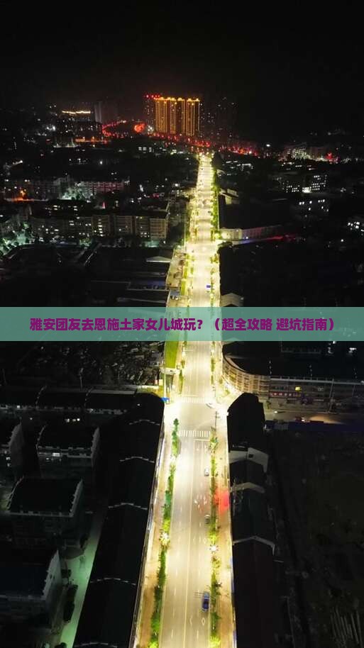 雅安到恩施土家女儿城团体旅游