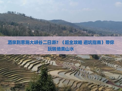 酒泉到恩施大峡谷二日游 酒泉到恩施大峡谷二日游