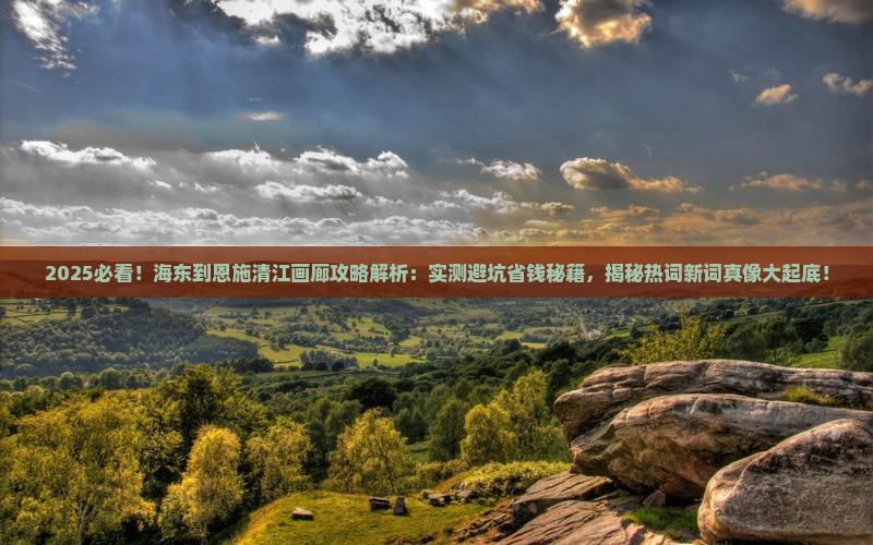 海东到恩施清江画廊攻略
