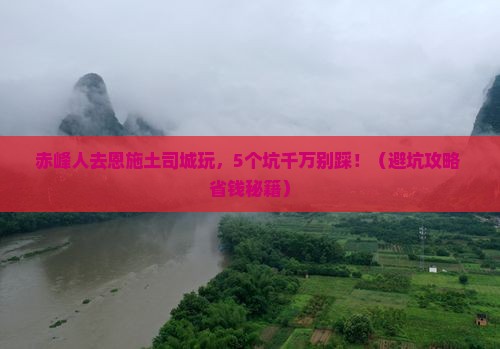 赤峰去恩施土司城团体旅游