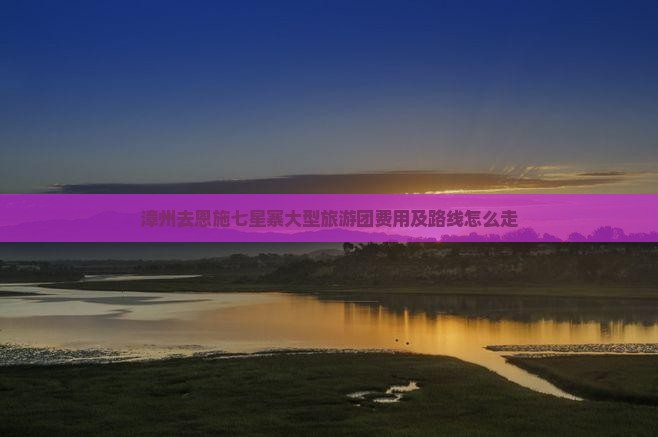 漳州去恩施七星寨大型旅游团