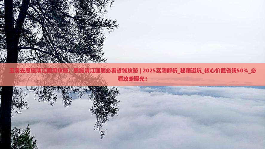 玉溪去恩施清江画廊攻略