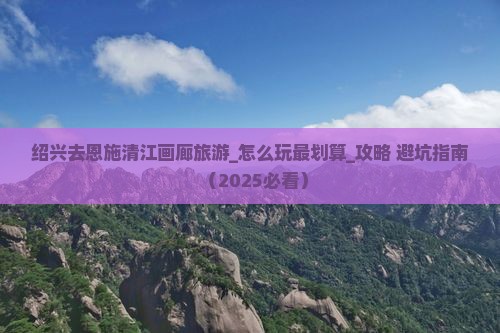 绍兴去恩施清江画廊旅游