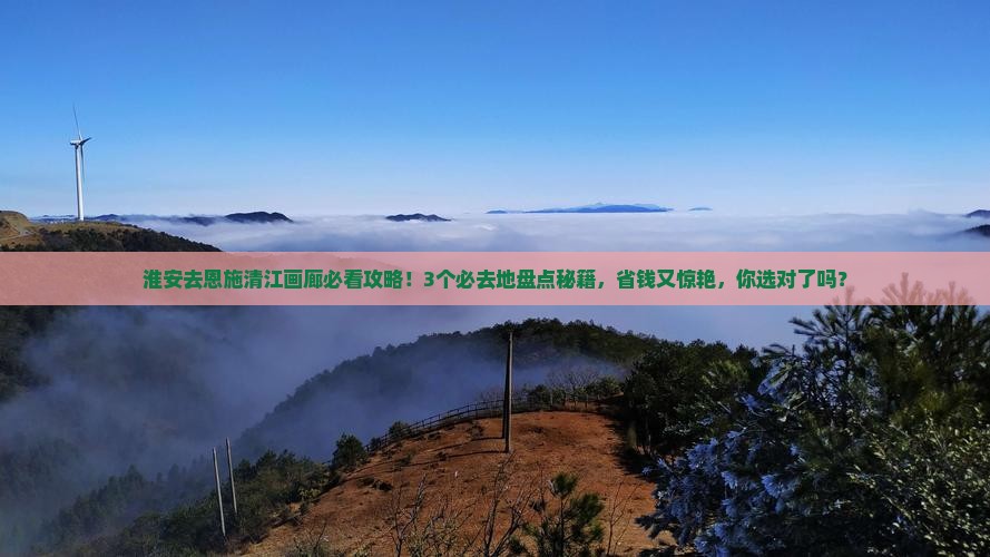 淮安去恩施清江画廊必去地