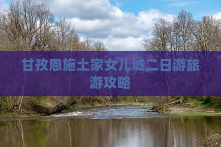 甘孜去恩施土家女儿城二日游