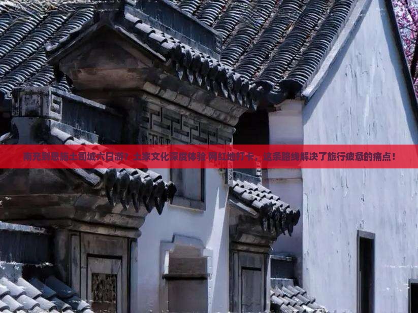 南充到恩施土司城六日游？土家文化深度体验+网红地打卡，这条路线解决了旅行疲惫的痛点！