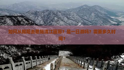 如何从揭阳去恩施清江画廊？是一日游吗？需要多久时间？