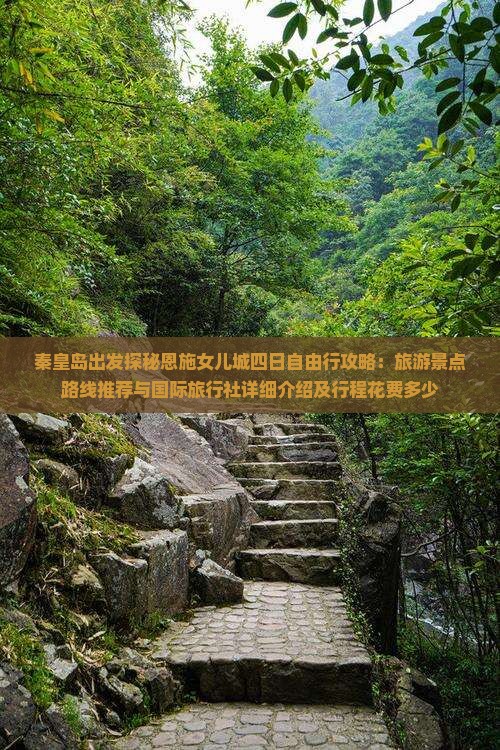 秦皇岛出发探秘恩施女儿城四日自由行攻略：旅游景点路线推荐与国际旅行社详细介绍及行程花费多少