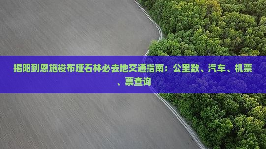 揭阳到恩施梭布垭石林必去地交通指南：公里数、汽车、机票、票查询
