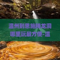 温州到恩施腾龙洞哪里玩最方便-温州到恩施旅游路线指南