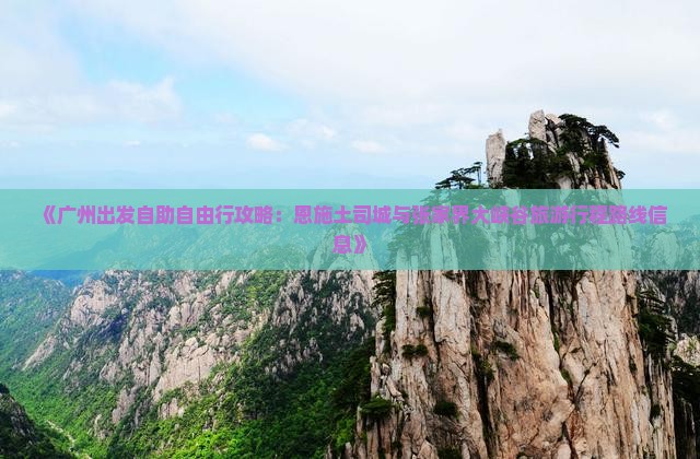 《广州出发自助自由行攻略：恩施土司城与张家界大峡谷旅游行程路线信息》