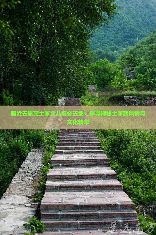 临沧去恩施土家女儿城必去地：探寻神秘土家族风情与文化精华